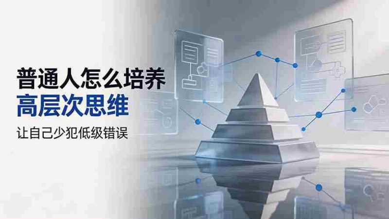 （19637期）付费文章：普通人怎么培养高层次思维，让自己少犯低级错误-OG资源站