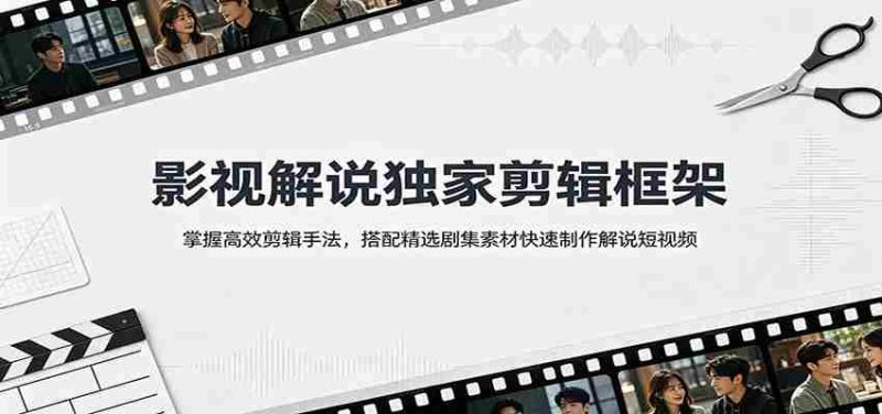 影视解说独家剪辑框架:掌握高效剪辑手法,搭配精选剧集素材快速制作解说短视频-OG资源站