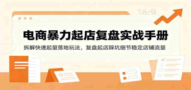 电商暴力起店复盘实战手册:拆解快速起量落地玩法,复盘起店踩坑细节稳定店铺流量-OG资源站