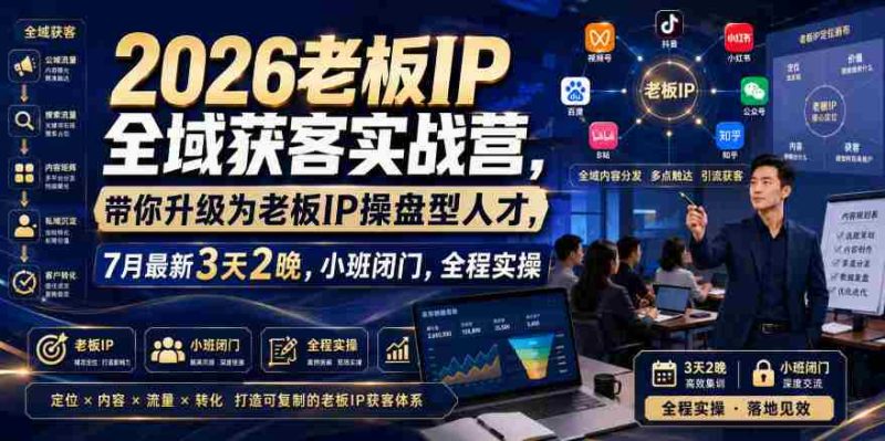 2026老板IP全域获客实战营，带你升级为老板IP操盘型人才，7月最新3天2晚，小班闭门，全程实操-OG资源站
