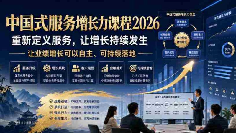 中国式服务增长力课程2026,重新定义服务,让增长持续发生,让业绩增长可以自主、可持续落地-OG资源站