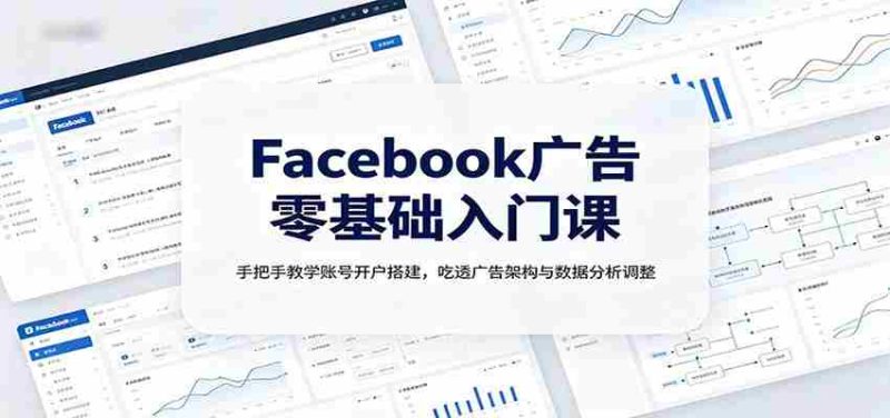 Facebook广告零基础入门课：手把手教学账号开户搭建，吃透广告架构与数据分析调整-OG资源站
