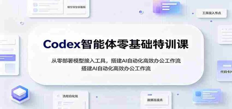 Codex智能体零基础特训课:从零部署模型接入工具,搭建AI自动化高效办公工作流-OG资源站