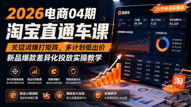 （19746期）2026电商04期淘宝直通车课｜关键词爆打矩阵，多计划低出价，新品爆款差异化投放实操教学-OG资源站
