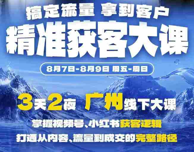 精准获客实战大课,掌握视频号、小红书获客逻辑,打通从内容、流量到成交的完整路径(广州站8.7-9)-OG资源站