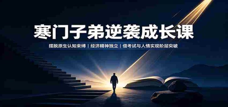 寒门子弟逆袭成长课:摆脱原生认知束缚,经济精神独立,借考试与人情实现阶层突破-OG资源站