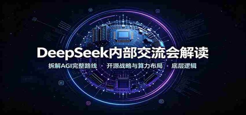 DeepSeek内部交流会解读：拆解AGI完整路线，开源战略与算力布局底层逻辑-OG资源站