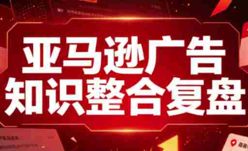 亚马逊广告知识整合复盘，适合从新手到成熟卖家的全阶段进阶-OG资源站