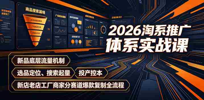 2026淘系推广体系实战课|新品底层流量机制、选品定位、搜索起量、投产控本、新店老店工厂商家分赛道爆款复制全流程(更新)-OG资源站
