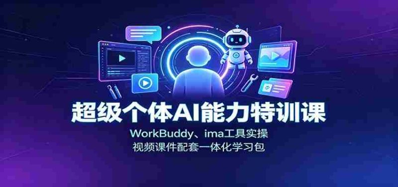 超级个体AI能力特训课：WorkBuddy、ima工具实操，视频课件配套一体化学习包-OG资源站