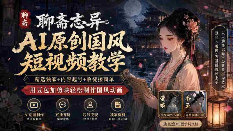 (19754期)聊斋志异AI原创国风短视频教学-更新;精选独家+内容起号+收徒接商单,用豆包加剪映轻松制作国风动画-OG资源站