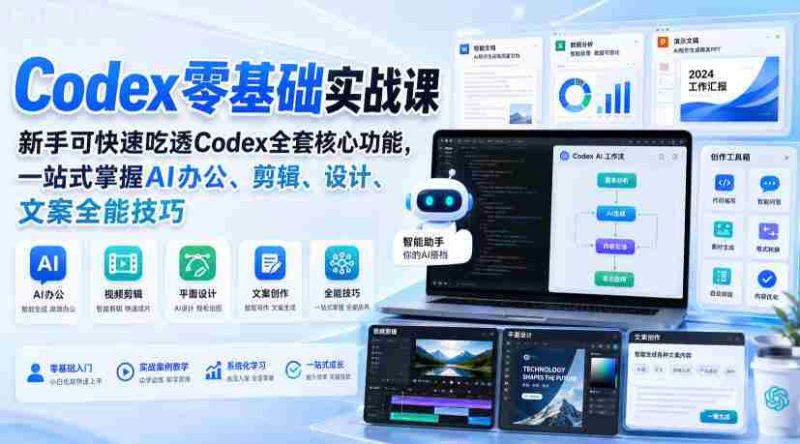 Codex零基础实战课,新手可快速吃透Codex全套核心功能,一站式掌握AI办公、剪辑、设计、文案全能技巧-OG资源站