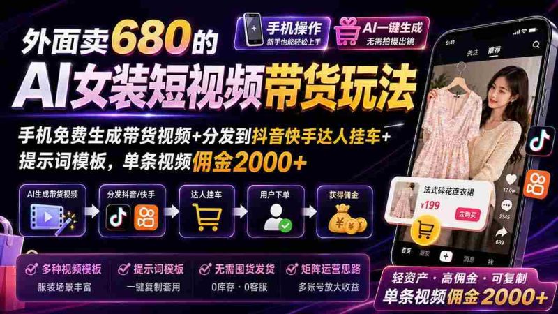 (20053期)外面卖680的AI女装短视频带货玩法:手机免费生成带货视频+分发到抖音快手达人挂车+提示词模板,单条视频佣金2000+-OG资源站