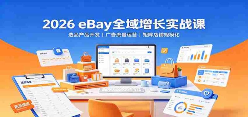 2026 eBay全域增长实战课：选品产品开发，广告流量运营，矩阵店铺规模化-OG资源站