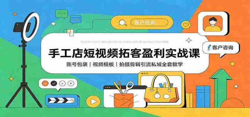 手工店短视频拓客盈利实战课:账号包装,视频模板,拍摄剪辑引流私域全套教学-OG资源站
