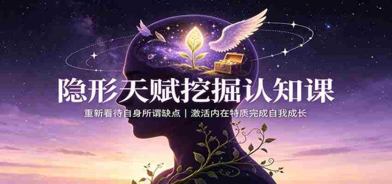 隐形天赋挖掘认知课：重新看待自身所谓缺点，激活内在特质完成自我成长-OG资源站