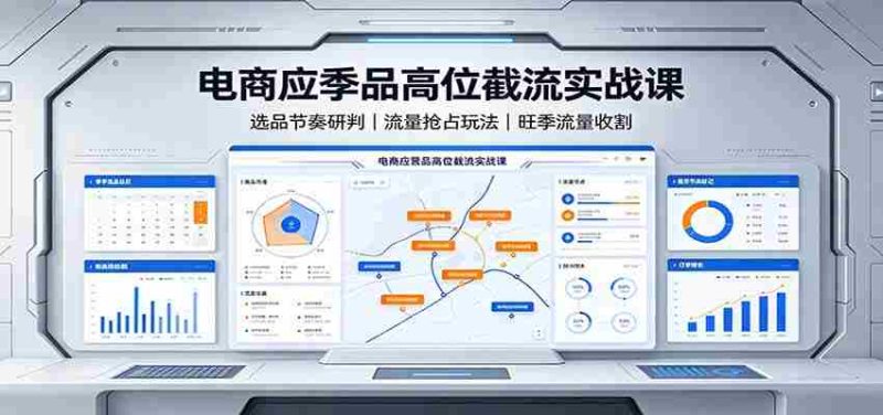 电商应季品高位截流实战课：选品节奏研判，流量抢占玩法，旺季流量收割-OG资源站