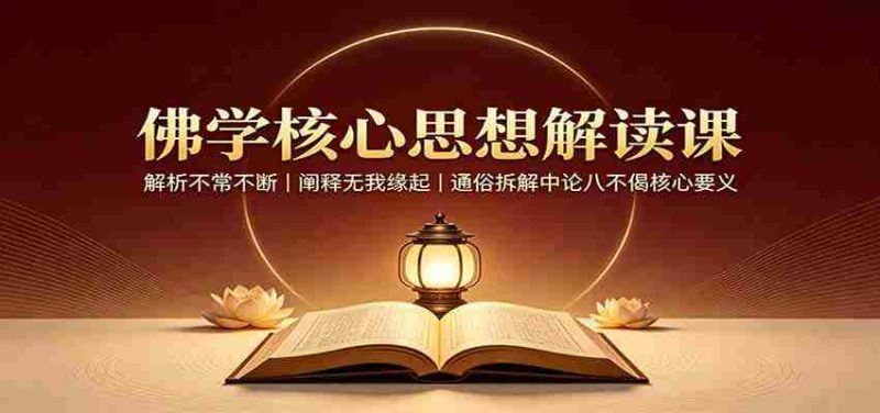 佛学核心思想解读课：解析不常不断，阐释无我缘起，通俗拆解中论八不偈核心要义-OG资源站