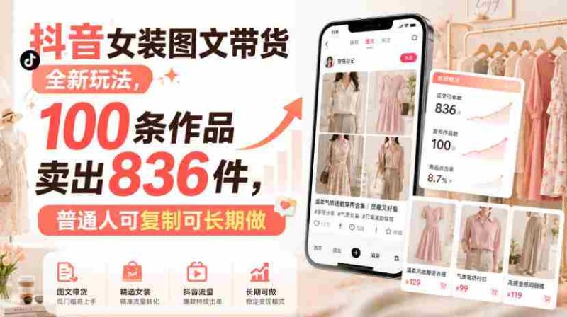 抖音女装图文带货全新玩法,100条作品卖出836件,普通人可复制可长期做-OG资源站