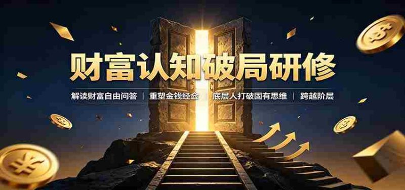 财富认知破局研修：解读"孙割"，重塑金钱观念，底层人打破固有思维跨越阶层-OG资源站
