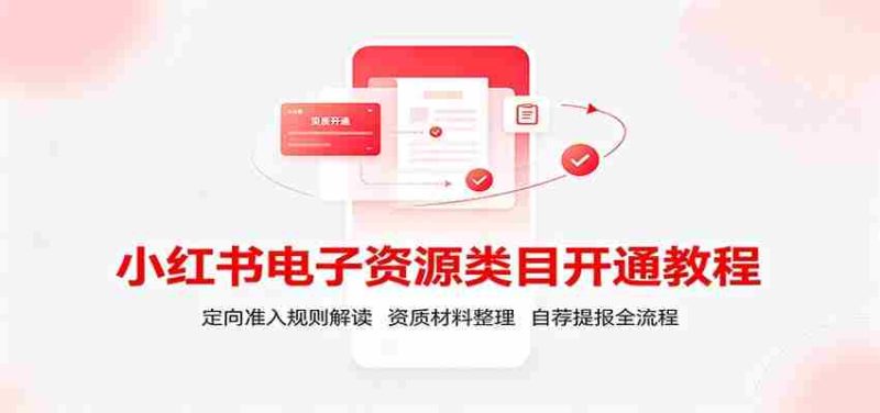 小红书电子资源类目开通教程:定向准入规则解读,资质材料整理,自荐提报全流程-OG资源站