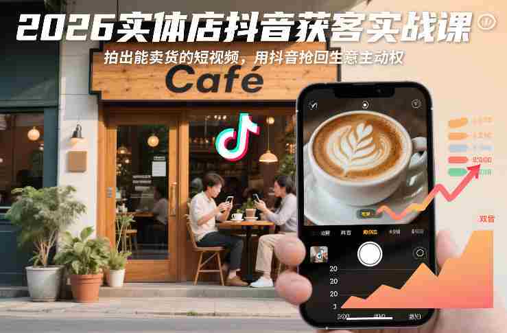 2026实体店抖音获客实战课,拍出能卖货的短视频,用抖音抢回生意主动权-OG资源站