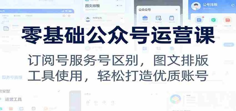 零基础公众号运营课：订阅号服务号区别，图文排版，工具使用，轻松打造优质账号-OG资源站