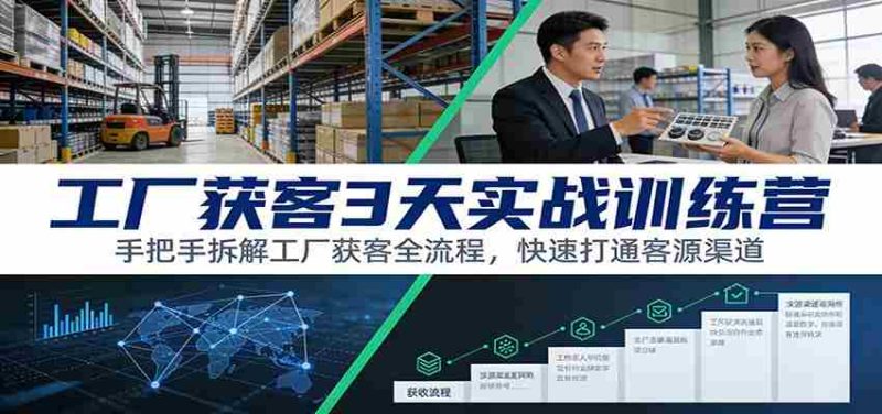 工厂获客3天实战训练营：手把手拆解工厂获客全流程，快速打通客源渠道-OG资源站