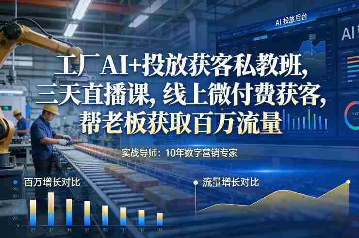 工厂AI+投放获客私教班,三天直播课,线上微付费获客,帮老板获取百万流量-OG资源站