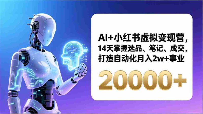 (17250期)AI+小红书虚拟变现营,14天掌握选品、笔记、成交,打造自动化月入2w+事业(更新)-OG资源站