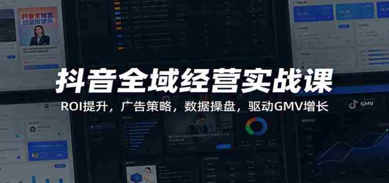 抖音全域经营实战课:ROI提升,广告策略,数据操盘,驱动GMV增长-OG资源站