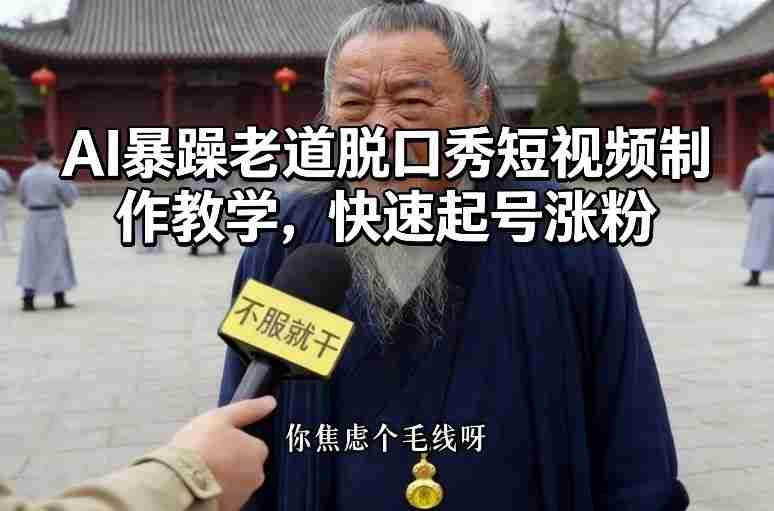 AI暴躁老道脱口秀短视频制作教学,快速起号涨粉-OG资源站