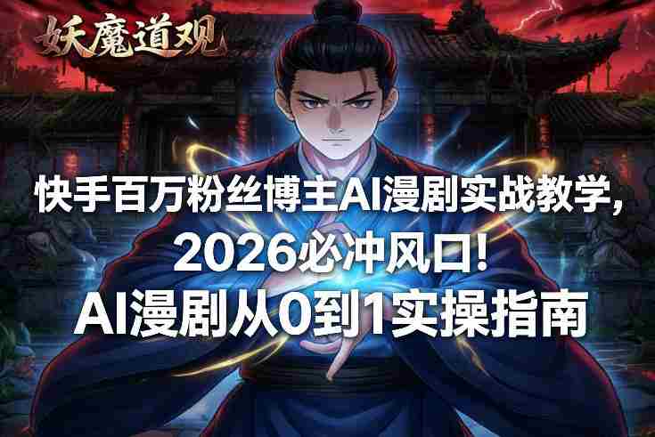 快手百万粉丝博主AI漫剧实战教学,2026必冲风口!AI漫剧从0到1实操指南-OG资源站
