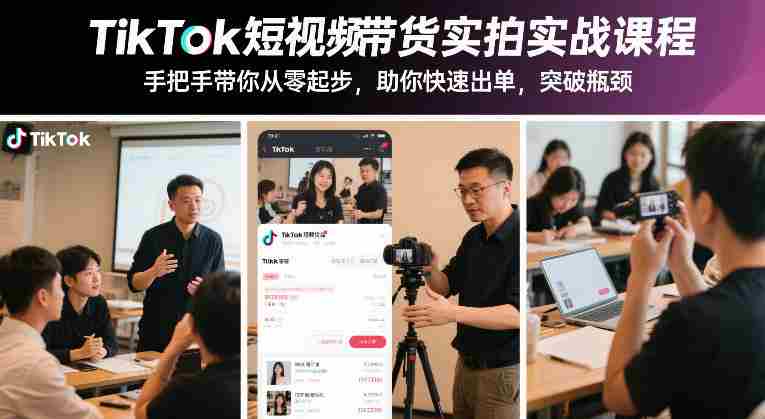 TikTok短视频带货实拍实战课程,手把手带你从零起步,助你快速出单,突破瓶颈-OG资源站