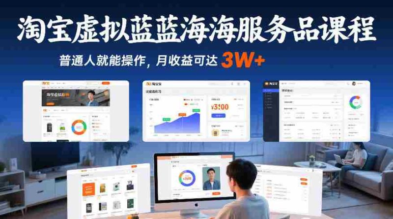 淘宝虚拟蓝海服务品课程,普通人就能操作,月收益可达3W+-OG资源站