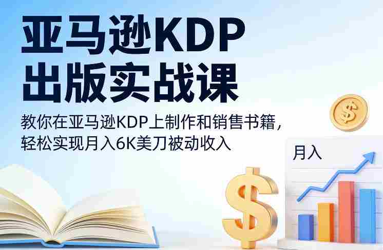 亚马逊KDP出版实战课，教你在亚马逊KDP上制作和销售书籍，轻松实现月入6K美刀被动收入-OG资源站