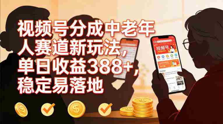 视频号分成中老年人赛道新玩法,单日收益388,稳定易落地-OG资源站