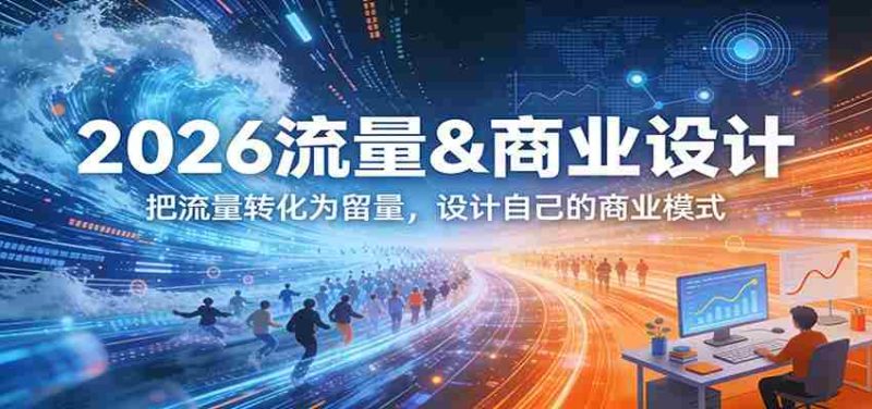 2026流量&商业设计，把流量转化为留量，设计自己的商业模式-OG资源站