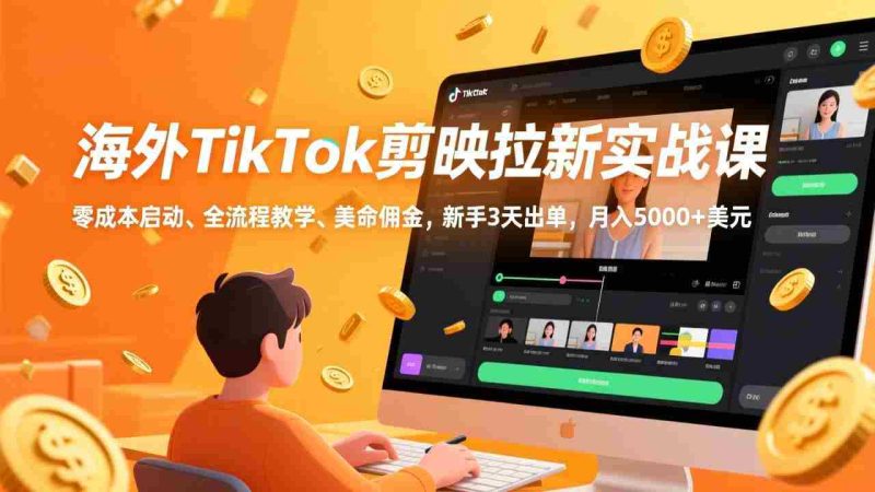 (17340期)海外TikTok剪映拉新实战课,零成本启动、全流程教学、美金佣金,新手3天出单,月入5000+美元-OG资源站