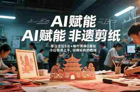 AI赋能非遗剪纸，地标性建筑爆款视频，单日变现8张+制作简单0基础，小白容易上手，保姆级拆解教程-OG资源站