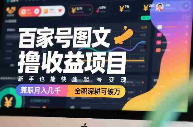 百家号图文撸收益项目,新手也能快速起号变现,兼职月入几千,全职深耕可破万-OG资源站