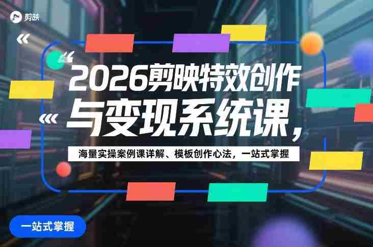 2026剪映特效创作与变现系统课,海量实操案例课详解、模板创作心法,一站式掌握-OG资源站