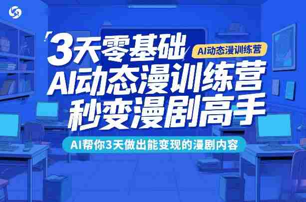 3天零基础AI动态漫训练营,秒变漫剧高手,AI帮你3天做出能变现的漫剧内容-OG资源站