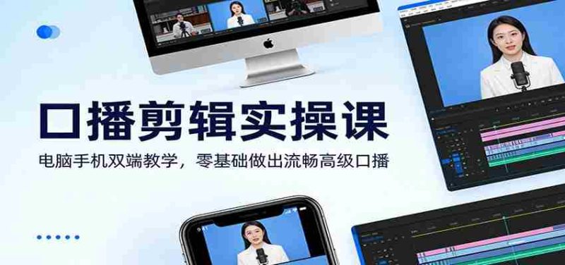 口播剪辑实操课:电脑手机双端教学,零基础做出流畅高级口播-OG资源站