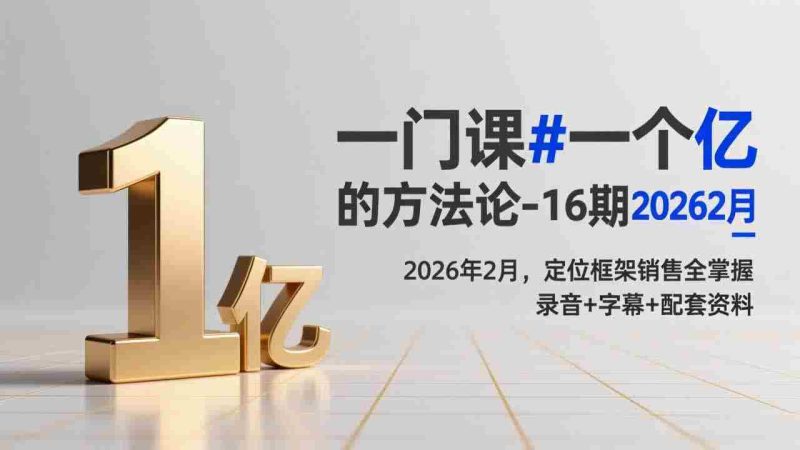（17422期）一门课#一个亿的法方论-16期2026年2月，定位框架销售全掌握，录音+字幕+配套资料-OG资源站