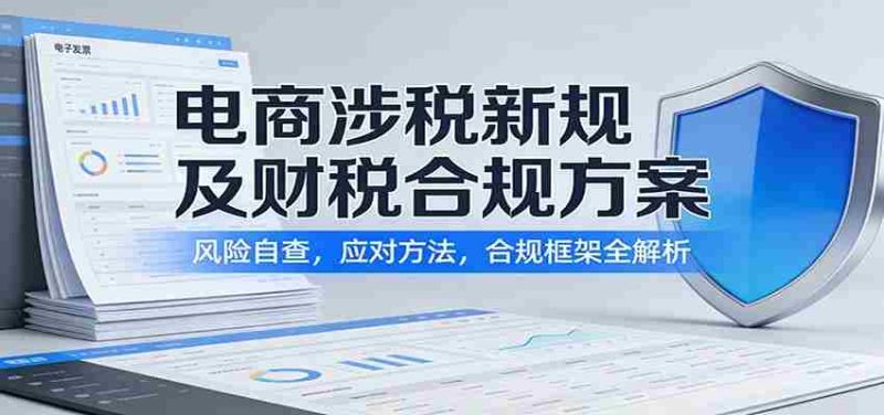 电商涉税新规及财税合规方案：风险自查，应对方法，合规框架全解析-OG资源站