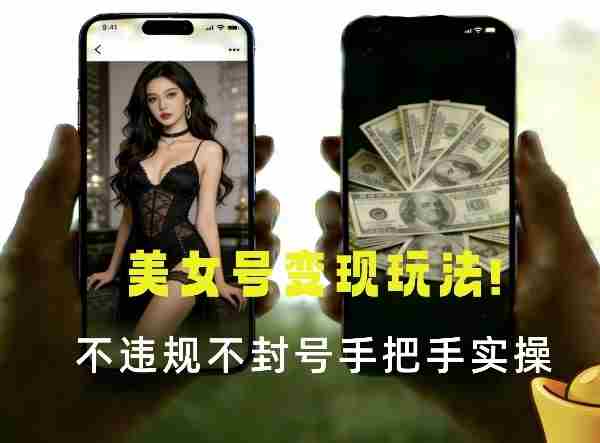 最新美女号变现玩法！不违规不封号，变现路径多，完整教程拆解！-OG资源站