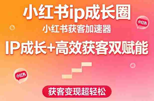 小红书ip成长圈,小红书获客加速器,IP成长+高效获客双赋能,获客变现超轻松-OG资源站