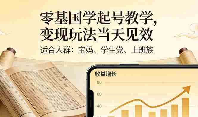 （17434期）零基国学起号教学，变现玩法当天见效，适合人群:宝妈、学生党、上班族-OG资源站