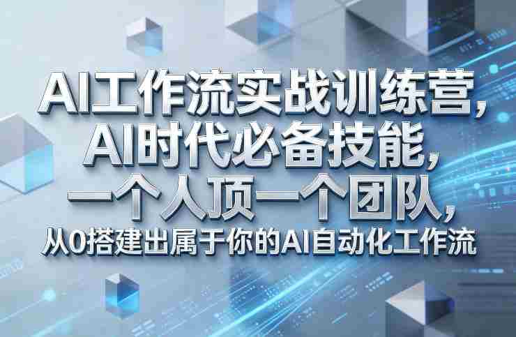 Ai工作流实战训练营，AI时代必备技能，一个人顶一个团队，从0搭建出属于你的AI自动化工作流-OG资源站